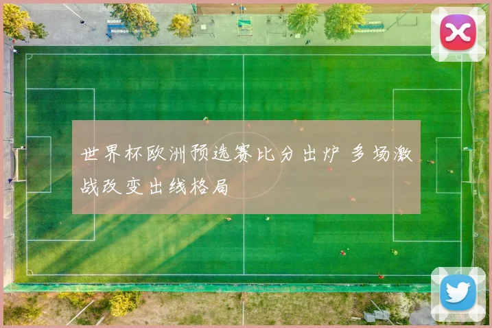 世界杯欧洲预选赛比分出炉 多场激战改变出线格局
