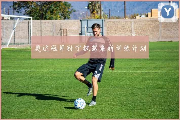 奥运冠军孙宁披露最新训练计划