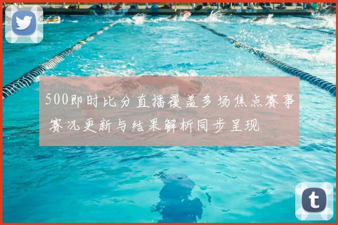 500即时比分直播覆盖多场焦点赛事 赛况更新与结果解析同步呈现
