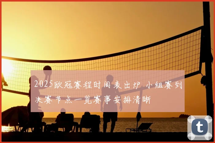 2025欧冠赛程时间表出炉 小组赛到决赛节点一览赛事安排清晰